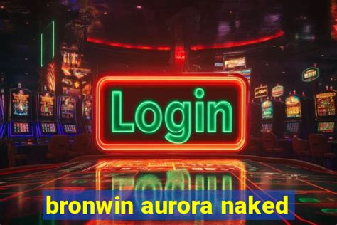 bronwin aurora naked|New Bronwin